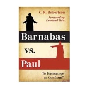 ROBERTSON, C K Barnabas Vs. Paul: To Encourage Or Confront? by C.K. Robertson