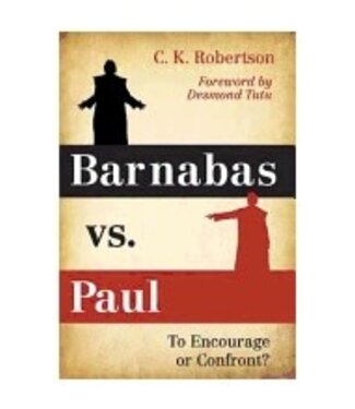 ROBERTSON, C K Barnabas Vs. Paul: To Encourage Or Confront? by C.K. Robertson
