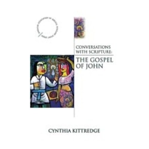 KITTREDGE, CYNTHIA CONVERSATIONS WITH SCRIPTURE: THE GOSPEL OF JOHN by CYNTHIA KITTREDGE KITTREDGE, CYNTHIA CONVERSATIONS WITH SCRIPTURE: THE GOSPEL OF JOHN by CYNTHIA KITTREDGE