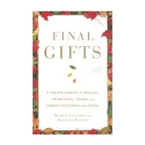 CALLANAN, MAGGIE FINAL GIFTS: UNDERSTANDING THE SPECIAL AWARENESS, NEEDS AND COMMUNICATION OF THE DYING by MAGGIE CALLANAN CALLANAN, MAGGIE FINAL GIFTS: UNDERSTANDING THE SPECIAL AWARENESS, NEEDS AND COMMUNICATION OF THE DYING by MAGGIE CALLANAN