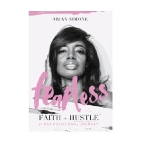 SIMONE, ARIAN FEARLESS FAITH & HUSTLE: 21 DAY DEVOTIONAL JOURNEY by ARIAN SIMONE SIMONE, ARIAN FEARLESS FAITH & HUSTLE: 21 DAY DEVOTIONAL JOURNEY by ARIAN SIMONE