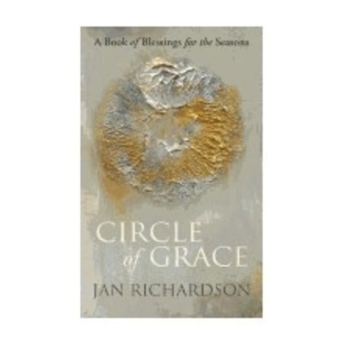 RICHARDSON, JAN CIRCLE OF GRACE : A BOOK OF BLESSINGS FOR THE SEASONS by JAN RICHARDSON RICHARDSON, JAN CIRCLE OF GRACE : A BOOK OF BLESSINGS FOR THE SEASONS by JAN RICHARDSON