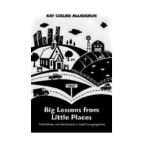 MCLAUGHLIN, KAY BIG LESSONS FROM LITTLE PLACES:  FAITHFULNESS AND THE FUTURE IN SMALL CONGREGATIONS by KAY MCLAUGHLIN