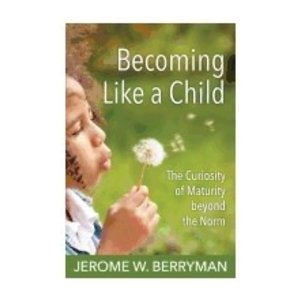 BERRYMAN, JEROME Becoming Like a Child: the Curiosity of Maturing Beyond the Norm by Jerome Berryman