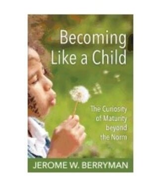 BERRYMAN, JEROME Becoming Like a Child: the Curiosity of Maturing Beyond the Norm by Jerome Berryman