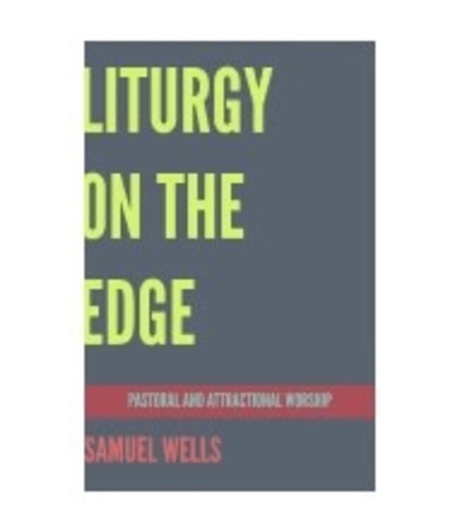 WELLS, SAMUEL Liturgy On the Edge: Pastoral And Attractional Worship by Samuel Wells