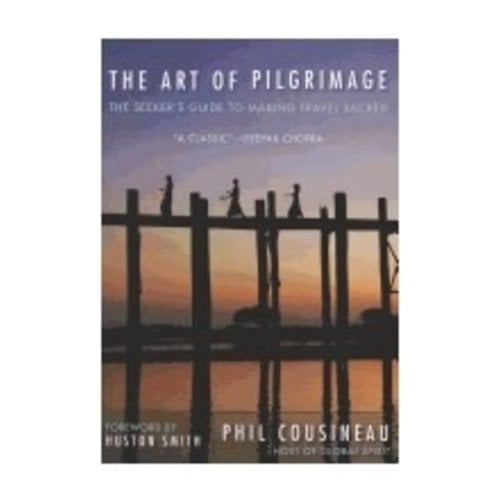 COUSINEAU, PHIL THE ART OF PILGRIMAGE: THE SEEKER'S GUIDE TO MAKING TRAVEL SACRED by PHIL COUSINEAR