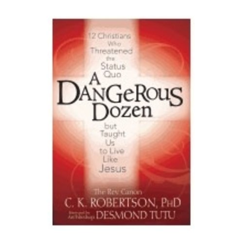 ROBERTSON, C K DANGEROUS DOZEN: 12 CHRISTIANS WHO THREATENED THE STATUS QUO BUT TAUGHT US TO LIVE LIKE JESUS by C.K. ROBERTSON