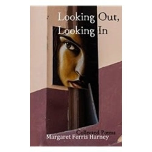 HARNEY, MARGARET FERRIS LOOKING OUT LOOKING IN : COLLECTED POEMS by MARGARET FERRIS HARNEY