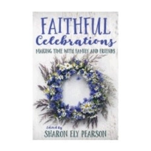 PEARSON, SHARON ELY FAITHFUL CELEBRATIONS : MAKING TIME WITH FAMILY & FRIENDS by SHARON ELY PEARSON PEARSON, SHARON ELY FAITHFUL CELEBRATIONS : MAKING TIME WITH FAMILY & FRIENDS by SHARON ELY PEARSON