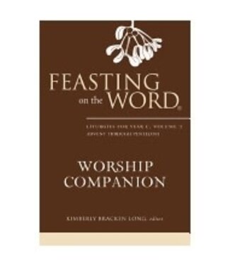 LONG, KIMBERLY Feasting On the Word Worship Companion: Liturgies For Year C, Vol 1; Advent Through Pentecost by Kimberly Long