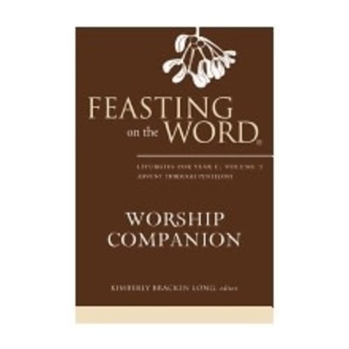 LONG, KIMBERLY Feasting On the Word Worship Companion: Liturgies For Year C, Vol 1; Advent Through Pentecost by Kimberly Long