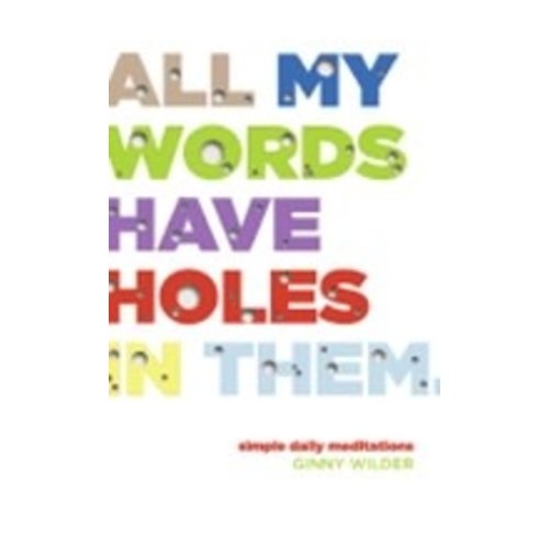 WILDER, GINNY ALL MY WORDS HAVE HOLES IN THEM : SIMPLE DAILY MEDITATIONS by GINNY WILDER WILDER, GINNY ALL MY WORDS HAVE HOLES IN THEM : SIMPLE DAILY MEDITATIONS by GINNY WILDER