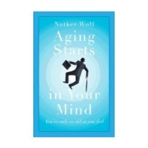 WOLF, NOTKER AGING STARTS IN YOUR MIND by NOTKER WOLF WOLF, NOTKER AGING STARTS IN YOUR MIND by NOTKER WOLF