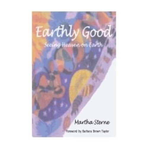 STERNE, MARTHA EARTHLY GOOD: SEEING HEAVEN ON EARTH by MARTHA STERNE