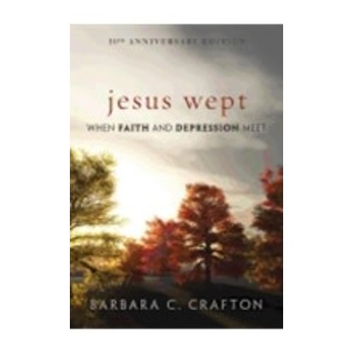 CRAFTON, BARBARA JESUS WEPT: WHEN FAITH AND DEPRESSION MEET by BARBARA CRAFTON CRAFTON, BARBARA JESUS WEPT: WHEN FAITH AND DEPRESSION MEET by BARBARA CRAFTON