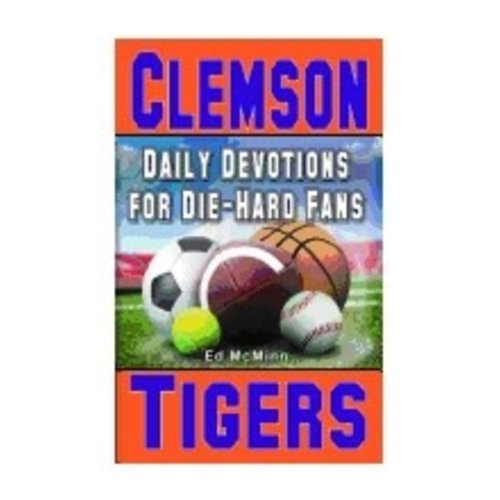 MCMINN, ED DIE-HARD FANS: DAILY DEVOTIONS FOR CLEMSON TIGERS by ED MCMINN MCMINN, ED DIE-HARD FANS: DAILY DEVOTIONS FOR CLEMSON TIGERS by ED MCMINN