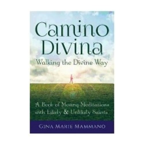 MAMMANO, GINA MARIE CAMINO DIVINA: WALKING THE DIVINE WAY MAMMANO, GINA MARIE CAMINO DIVINA: WALKING THE DIVINE WAY