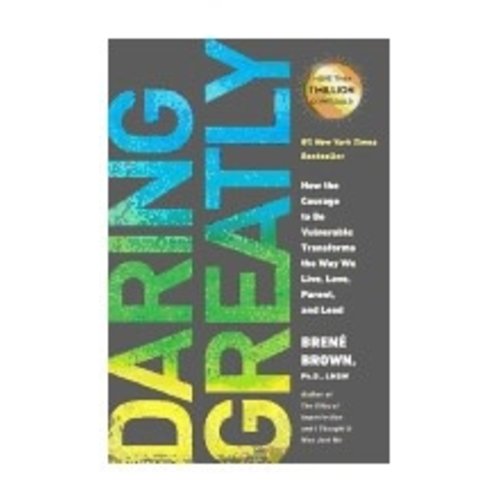 BROWN, BRENE Daring Greatly: How the Courage To Be Vulnerable Transforms the Way We Live, Love, Parent, And Lead by Brene Brown