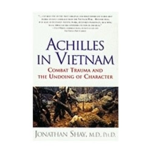SHAY, JONATHAN ACHILLES IN VIETNAM : COMBACT TRAUMA AND THE UNDOING OF CHARACTER by JONATHAN SHAY SHAY, JONATHAN ACHILLES IN VIETNAM : COMBACT TRAUMA AND THE UNDOING OF CHARACTER by JONATHAN SHAY