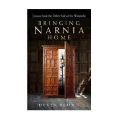 BROWN, DEVIN BRINGING NARNIA HOME: LESSONS FROM THE OTHER SIDE OF THE WARDROBE by DEVIN BROWN