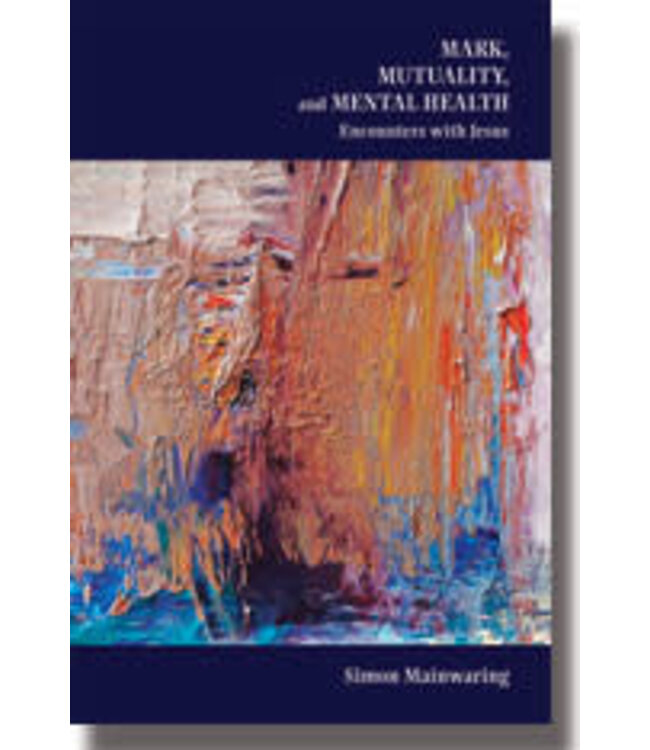 MAINWARING, SIMON Mark, Mutuality, And Mental Health:  Encounters With Jesus