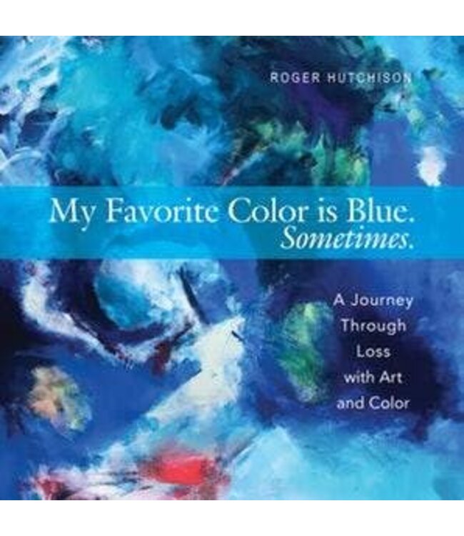 My Favorite Color Is Blue Sometimes : a Journey Through Loss With Art And Color