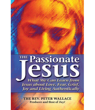 WALLACE, PETER Passionate Jesus: What We Can Learn From Jesus About Love, Fear, Grief, Joy, And Living Authentically