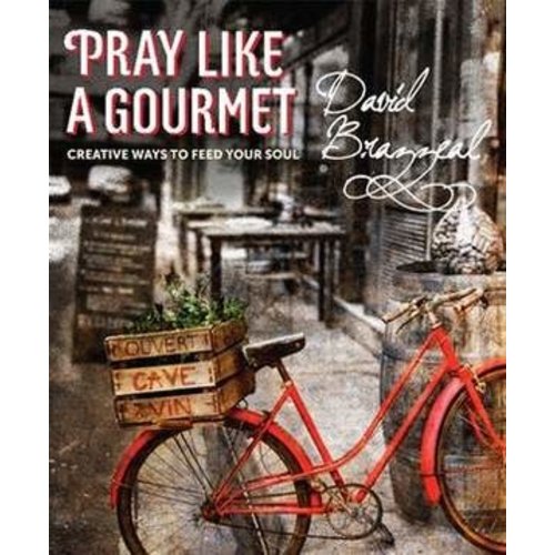 BRAZZEAL, DAVID PRAY LIKE A GOURMET: CREATIVE WAYS TO FEED YOUR SOUL BRAZZEAL, DAVID PRAY LIKE A GOURMET: CREATIVE WAYS TO FEED YOUR SOUL