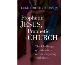 Prophetic Jesus Prophetic Church The Challenge Of Luke Acts To Contemporary Christians By Luke Timothy Johnson The Cathedral Book Store