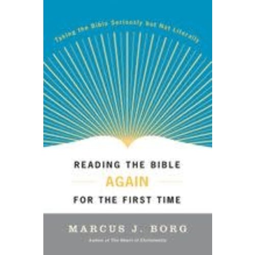 BORG, MARCUS READING THE BIBLE AGAIN FOR THE FIRST TIME: TAKING THE BIBLE SERIOUSLY BUT NOT LITERALLY BORG, MARCUS READING THE BIBLE AGAIN FOR THE FIRST TIME: TAKING THE BIBLE SERIOUSLY BUT NOT LITERALLY