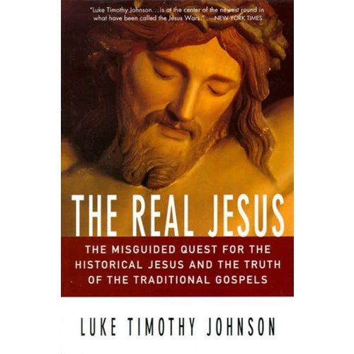 JOHNSON, LUKE TIMOTHY REAL JESUS : THE MISGUIDED QUEST FOR THE HISTORICAL JESUS AND TRUTH OF THE TRADITIONAL GOSPELS JOHNSON, LUKE TIMOTHY REAL JESUS : THE MISGUIDED QUEST FOR THE HISTORICAL JESUS AND TRUTH OF THE TRADITIONAL GOSPELS