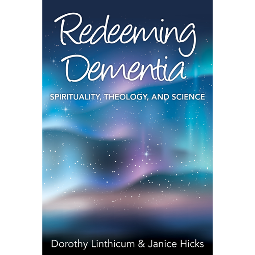 LINTHICUM, DOROTHY REDEEMING DEMENTIA: SPIRITUALITY, THEOLOGY, AND SCIENCE LINTHICUM, DOROTHY REDEEMING DEMENTIA: SPIRITUALITY, THEOLOGY, AND SCIENCE