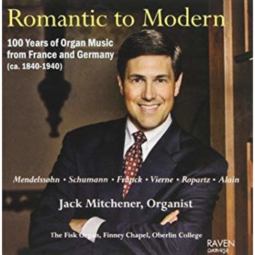 MITCHENER, JACK Romantic To Modern: 100 Years of Organ Music From France And Germany by Jack Mitchener