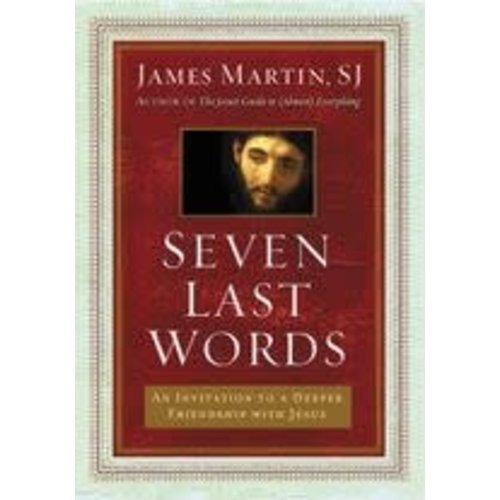 MARTIN, JAMES SEVEN LAST WORDS: AN INVITATION TO A DEEPER RELATIONSHIP WITH JESUS by JAMES MARTIN MARTIN, JAMES SEVEN LAST WORDS: AN INVITATION TO A DEEPER RELATIONSHIP WITH JESUS by JAMES MARTIN