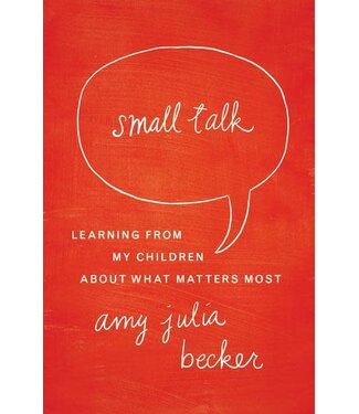 BECKER, AMY Small Talk : Learning From My Children About What Matters Most by Amy Becker
