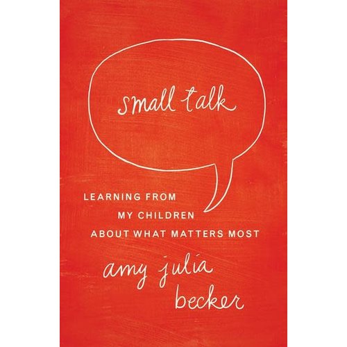 BECKER, AMY Small Talk : Learning From My Children About What Matters Most by Amy Becker