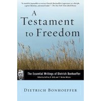 Testament To Freedom: the Essential Writings of Dietrich Bonhoeffer