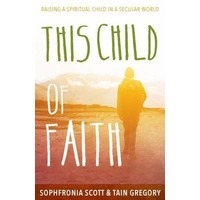 This Child of Faith: Raising a Spiritual Child In a Secular World