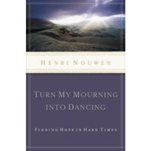 NOUWEN, HENRI TURN MY MOURNING INTO DANCING by HENRI NOUWEN NOUWEN, HENRI TURN MY MOURNING INTO DANCING by HENRI NOUWEN
