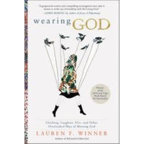 WINNER, LAUREN WEARING GOD: CLOTHING LAUGHTER FIRE AND OTHER OVERLOOKED WAYS OF MEETING GOD by LAUREN WINNER WINNER, LAUREN WEARING GOD: CLOTHING LAUGHTER FIRE AND OTHER OVERLOOKED WAYS OF MEETING GOD by LAUREN WINNER