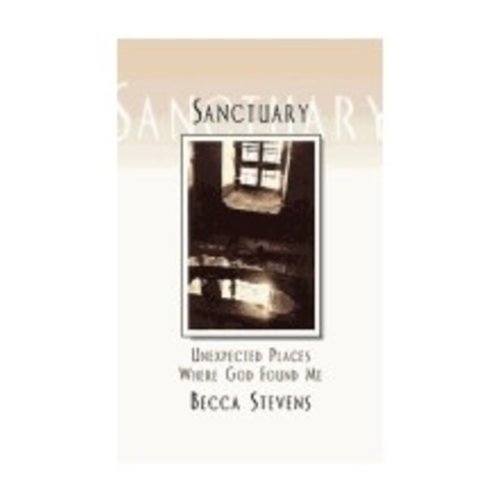 STEVENS, BECCA Sanctuary  : Unexpected Places Where God Found Me by Becca Stevens