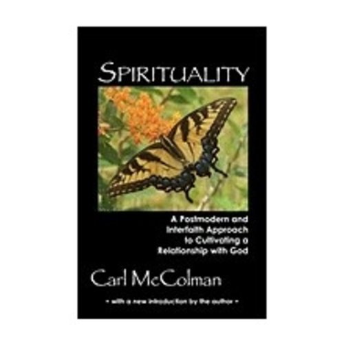 MCCOLMAN, CARL SPIRITUALITY: A POST-MODERN AND INTERFAITH APPROACH TO CULTIVATING A RELATIONSHIP WITH GOD by CARL MCCOLMAN MCCOLMAN, CARL SPIRITUALITY: A POST-MODERN AND INTERFAITH APPROACH TO CULTIVATING A RELATIONSHIP WITH GOD by CARL MCCOLMAN