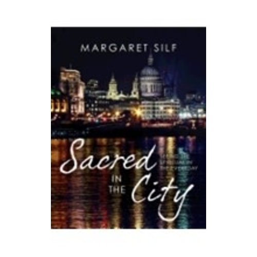 SILF, MARGARET Sacred In the City: Seeing the Spiritual In the Everyday