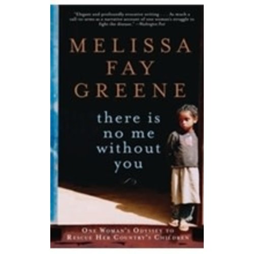 GREENE, MELISSA FAY THERE IS NO ME WITHOUT YOU: ONE WOMAN'S ODYSSEY TO RESCUE AFRICA'S CHILDREN GREENE, MELISSA FAY THERE IS NO ME WITHOUT YOU: ONE WOMAN'S ODYSSEY TO RESCUE AFRICA'S CHILDREN