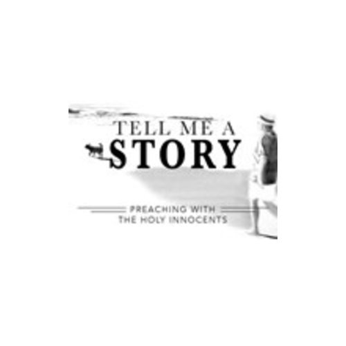 STERNE, MARTHA TELL ME A STORY: PREACHING WITH THE HOLY INNOCENTS STERNE, MARTHA TELL ME A STORY: PREACHING WITH THE HOLY INNOCENTS