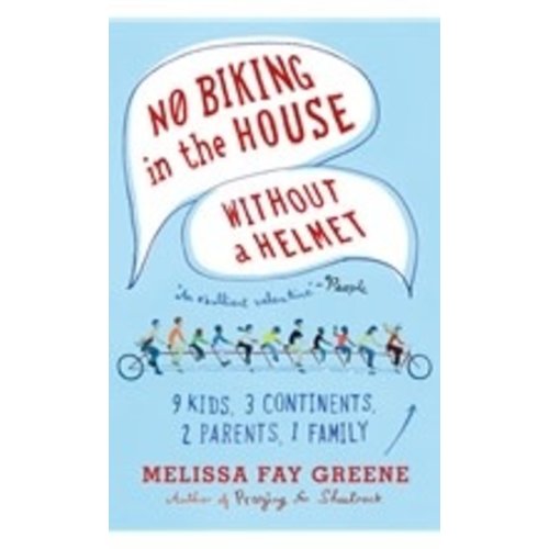 GREENE, MELISSA FAY NO BIKING IN THE HOUSE WITHOUT A HELMET: 9 KIDS, 3 CONTINENTS, 2 PARENTS, 1 FAMILY by MELISSA FAY GREENE GREENE, MELISSA FAY NO BIKING IN THE HOUSE WITHOUT A HELMET: 9 KIDS, 3 CONTINENTS, 2 PARENTS, 1 FAMILY by MELISSA FAY GREENE