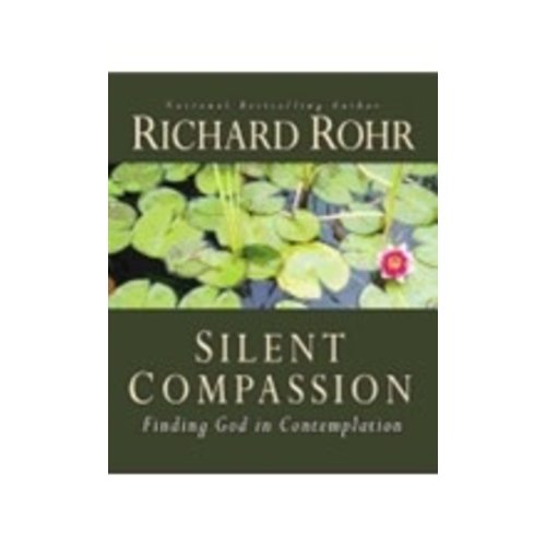 ROHR, RICHARD SILENT COMPASSION : FINDING GOD IN CONTEMPLATION by RICHARD ROHR ROHR, RICHARD SILENT COMPASSION : FINDING GOD IN CONTEMPLATION by RICHARD ROHR