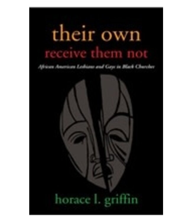 GRIFFIN, HORACE L. Their Own Receive Them Not: African American Lesbian And Gays In Black Churches by Horace L. Griffin