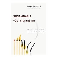 SUSTAINABLE YOUTH MINISTRY: WHY MOST YOUTH MINISTRY DOESN'T LAST AND WHAT YOUR CHURCH CAN DO ABOUT IT by MARK DEVRIES